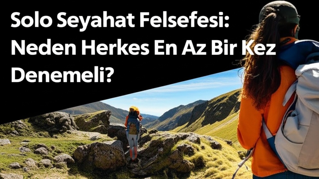 Solo Seyahat Felsefesi: Neden Herkes En Az Bir Kez Denemeli?